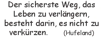 Hufeland, Christoph Wilhelm, Arzt, * 12. 8. 1762 Langensalza,  25. 8. 1836 Berlin; Arzt. Schillers. und. Goethes. suchte die Naturheilmethoden mit den wissenschaftlichen Erkenntnissen in Einklang zu bringen und trat für die Pockenschutzimpfung ein; schrieb u. a. "Makrobiotik oder die Kunst, sein Leben zu verlängern"